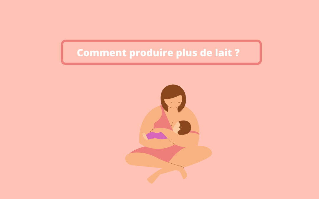 Comment produire plus de lait maternel ?